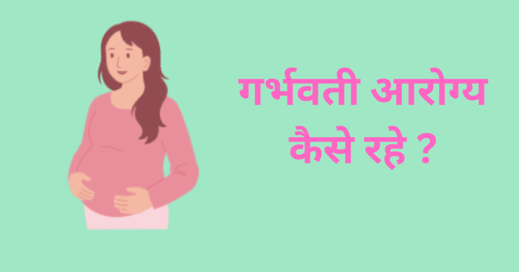 गर्भवती आरोग्य कैसे रहे (garbhwati aarogya)