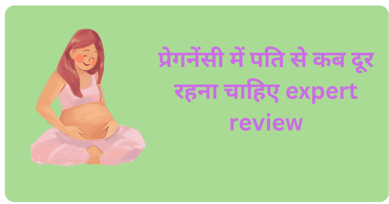 प्रेगनेंसी में पति से कब दूर रहना चाहिए expert review